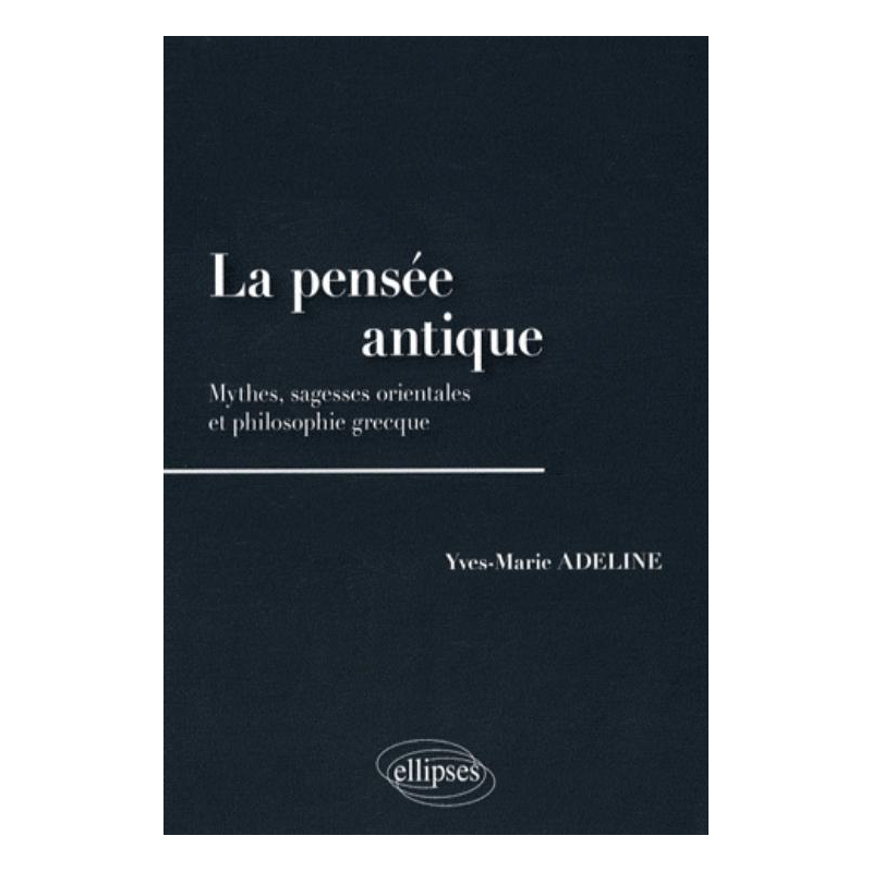 La pensée antique. Mythes, sagesses orientales et philosophie grecque