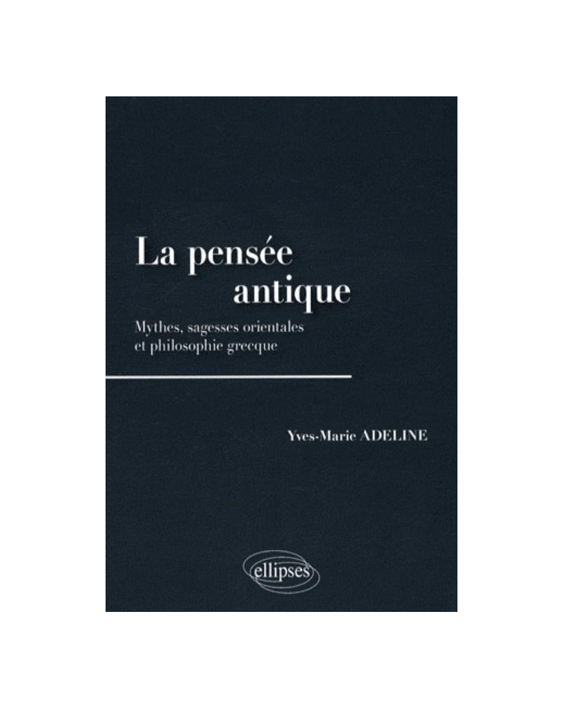 La pensée antique. Mythes, sagesses orientales et philosophie grecque