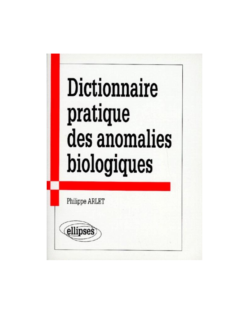Dictionnaire pratique des anomalies biologiques