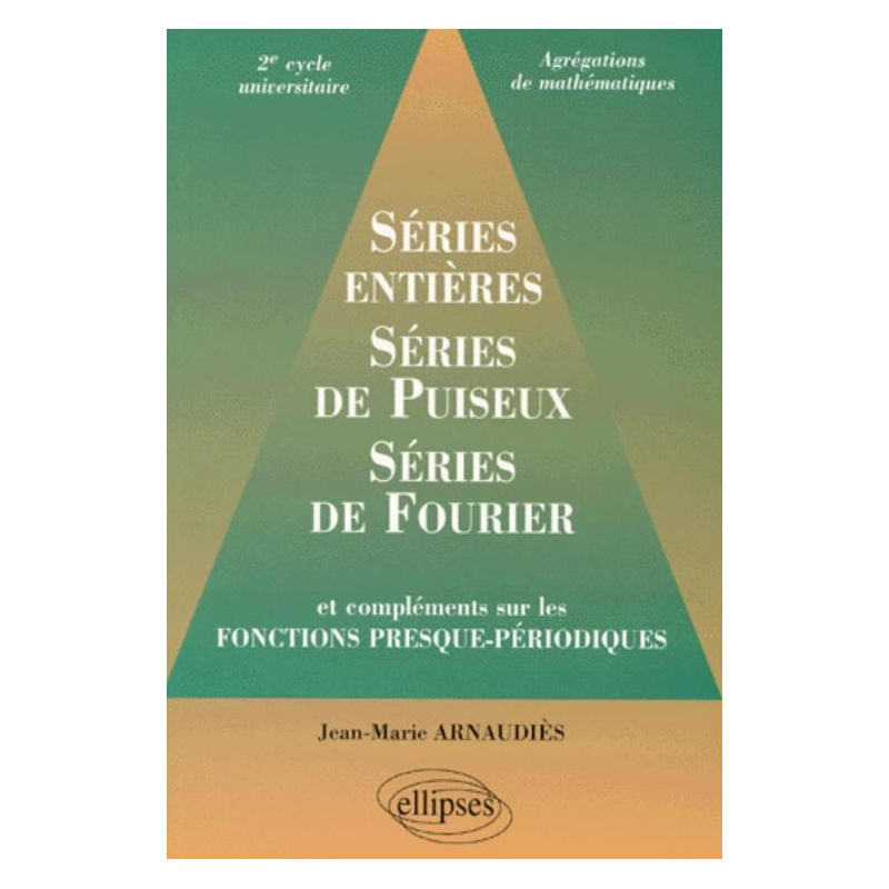 Séries entières, série de Puiseux, séries de Fourier et compléments sur les fonctions presque-périodiques 2e cycle universitaire, agrégations