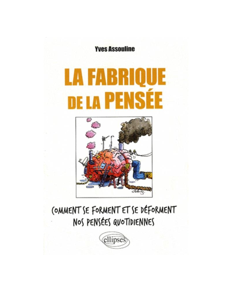 La fabrique de la pensée. Comment se forment et se déforment nos pensées quotidiennes