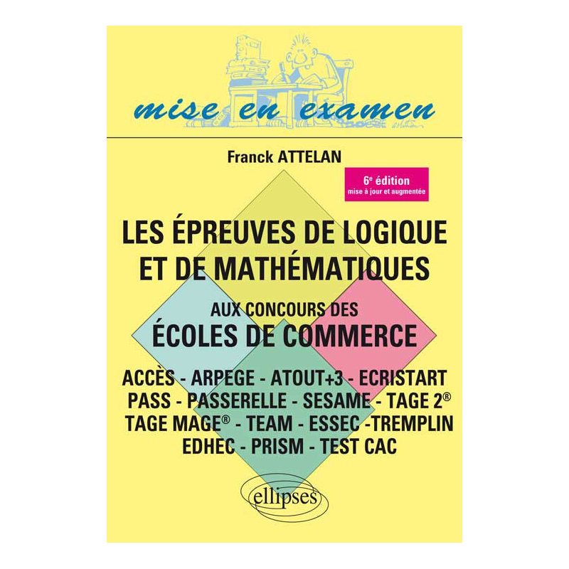 Les épreuves de logique et de mathématiques aux concours des écoles de commerce - ACCES - ARPEGE - ATOUT+3 - ECRISTART PASS - PASSERELLE - SESAME - TAGE 2® - TAGE MAGE® - TEAM - ESSEC -TREMPLIN - 6e édition