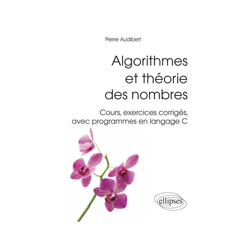 Algorithmes et théorie des nombres. Cours, exercices corrigés, avec programmes en langage C)