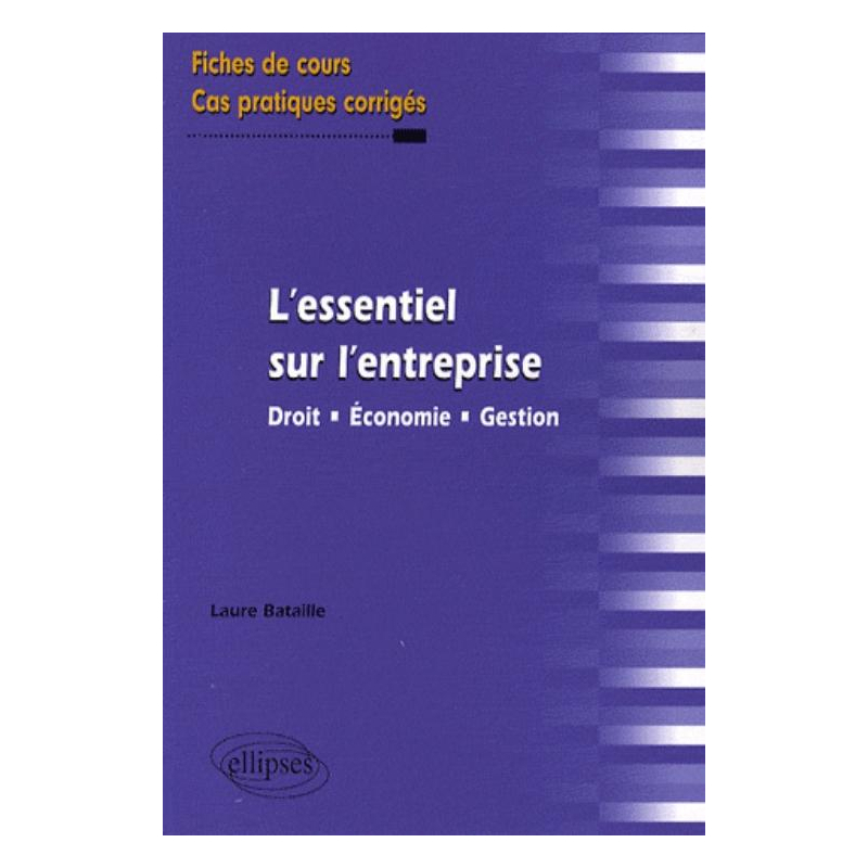 L'essentiel sur l'entreprise. Droit - Économie - Gestion. Fiches de cours et cas pratiques corrigés