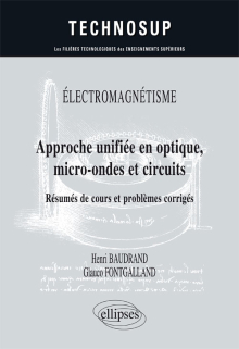 ÉLECTROMAGNÉTISME - Approche unifiée en optique, micro-ondes et circuits - Résumés de cours et problèmes corrigés - Niveau C