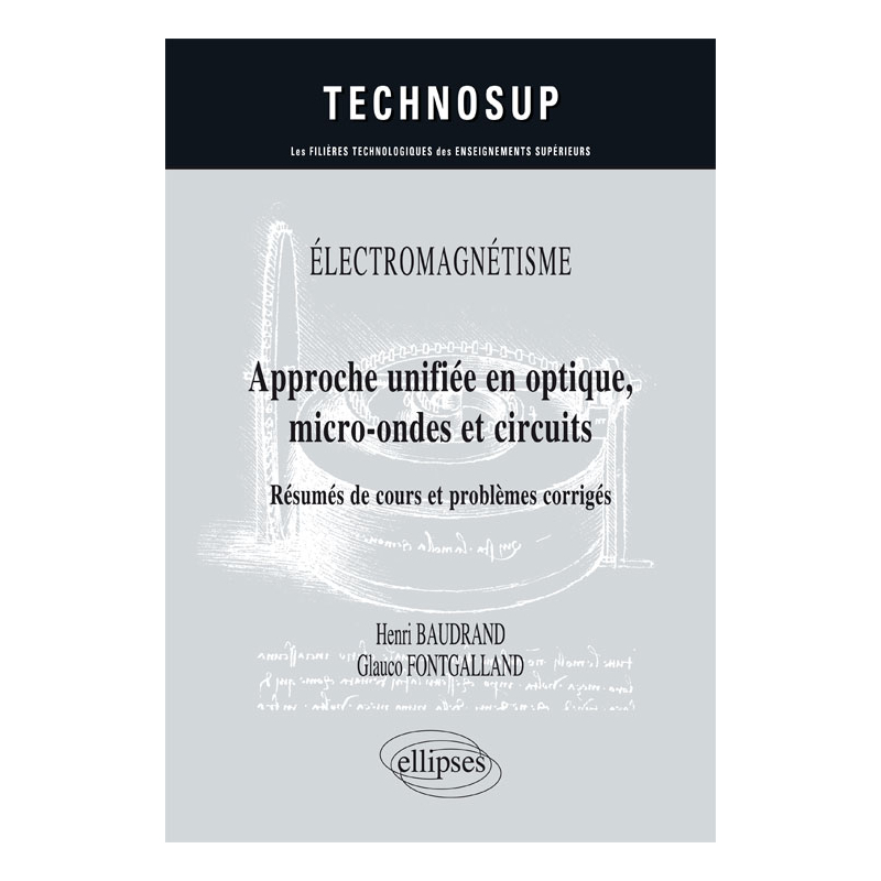 ÉLECTROMAGNÉTISME - Approche unifiée en optique, micro-ondes et circuits - Résumés de cours et problèmes corrigés - Niveau C