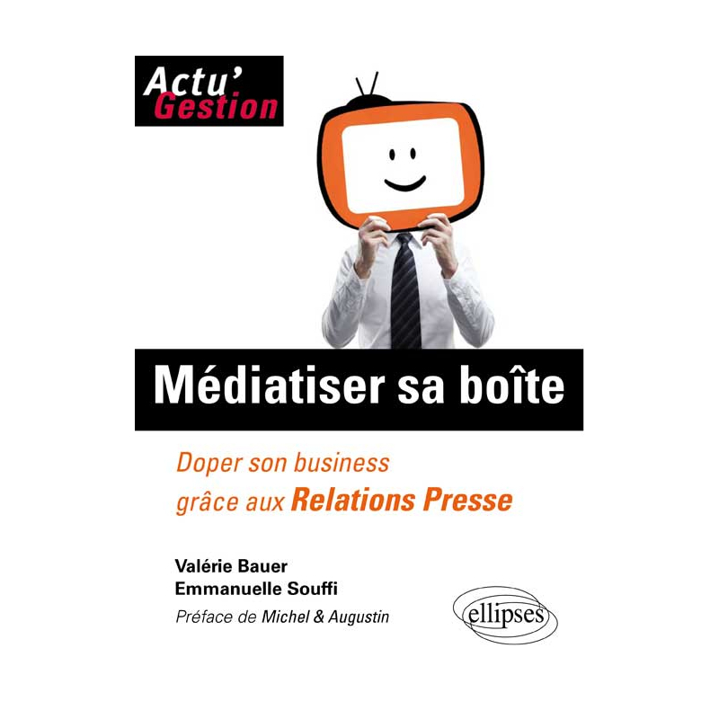 Médiatiser sa boîte. Doper son business grâce aux relations Presse