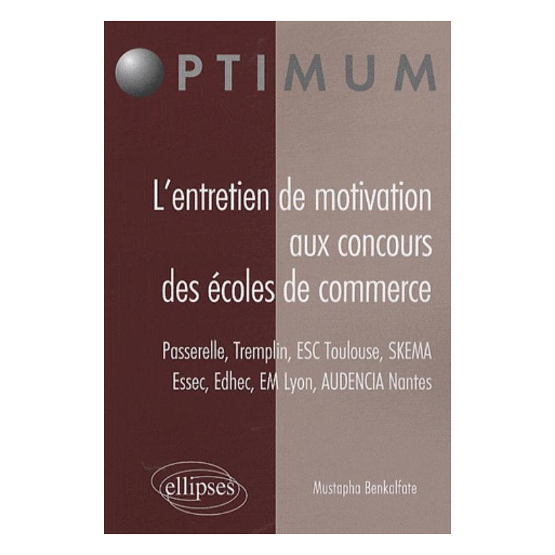 L’entretien de motivation aux concours des Écoles de Commerce. Passerelle – Tremplin – ESC Toulouse – Essec - Edhec – EM Lyon – AUDENCIA Nantes – SKEMA