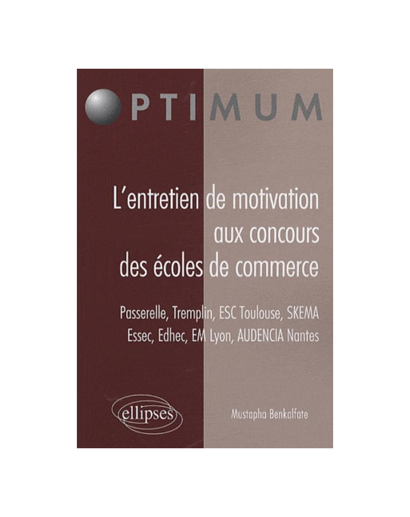L’entretien de motivation aux concours des Écoles de Commerce. Passerelle – Tremplin – ESC Toulouse – Essec - Edhec – EM Lyon – AUDENCIA Nantes – SKEMA