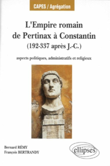 L'Empire romain, de Pertinax à Constantin - Aspects politiques, administratifs et religieux (192-337 après J.-C.)
