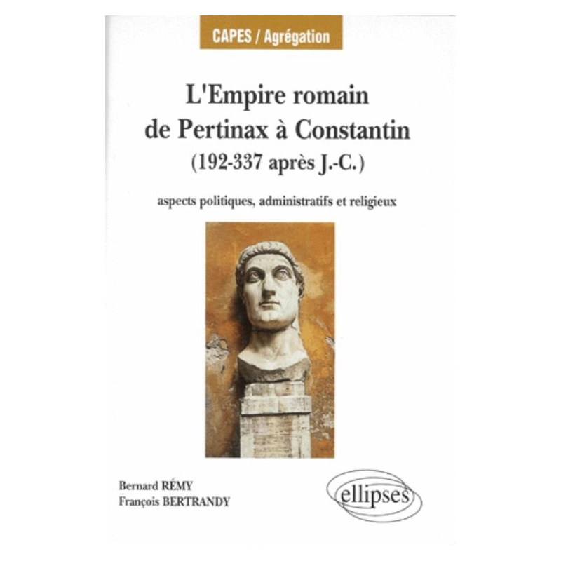 L'Empire romain, de Pertinax à Constantin - Aspects politiques, administratifs et religieux (192-337 après J.-C.)