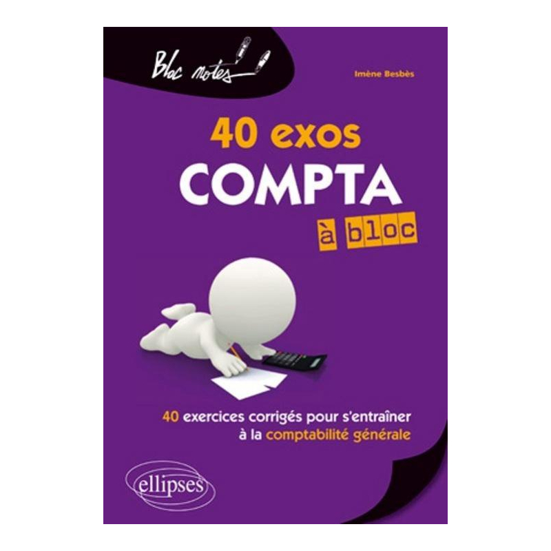 Compta à bloc 40 exos. 40 exercices corrigés pour s'entraîner à la comptabilité générale