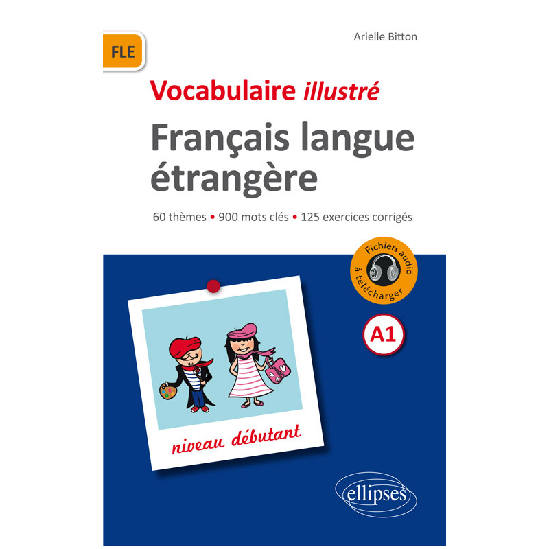 FLE (Français langue étrangère).Vocabulaire illustré avec exercices corrigés et fichiers audio. Niveau A1