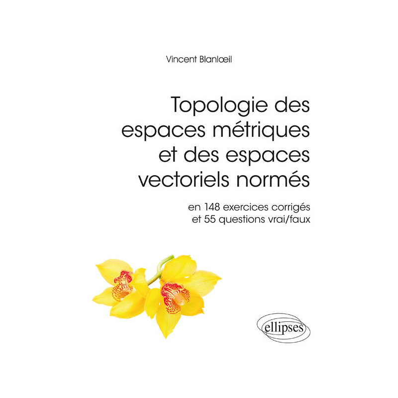 Topologie des espaces métriques et des espaces vectoriels normés en 148 exercices corrigés et 55 questions vrai/faux