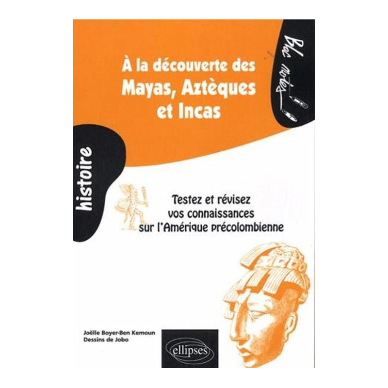 À la découverte des Mayas,  Aztèques et Incas. Testez et révisez vos connaissances sur l'Amérique précolombienne