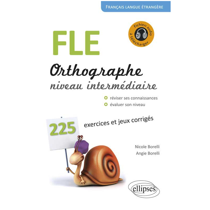 FLE. Orthographe. 225 exercices et jeux corrigés. Niveau intermédiaire. Avec fichiers audio. Français langue étrangère