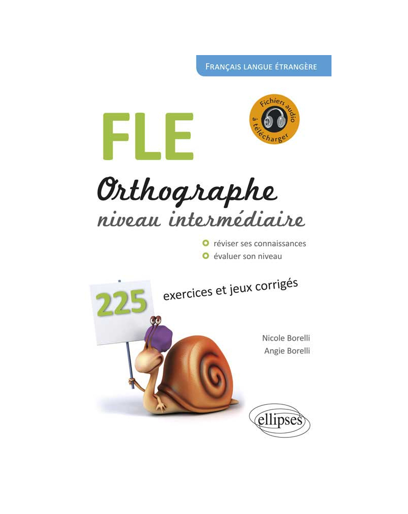 FLE. Orthographe. 225 exercices et jeux corrigés. Niveau intermédiaire. Avec fichiers audio. Français langue étrangère
