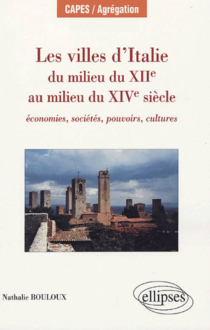 Les villes d’Italie du milieu du XIIe au milieu du XIVe siècle : économies, sociétés, pouvoirs, cultures