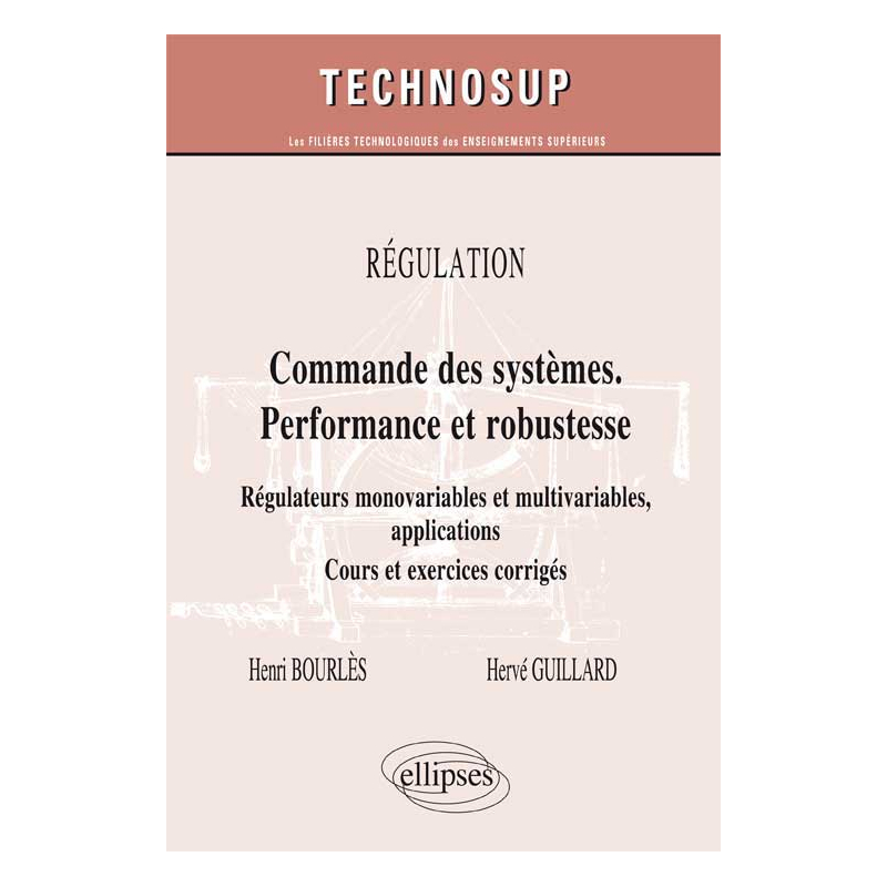 RÉGULATION - Commandes des systèmes performante et robuste - Régulateurs monovariables et multivariables, applications. Cours et exercices corrigés (Niveau C)