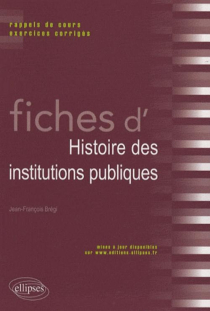 Fiches d'histoire des institutions publiques. Rappels de cours et exercices corrigés