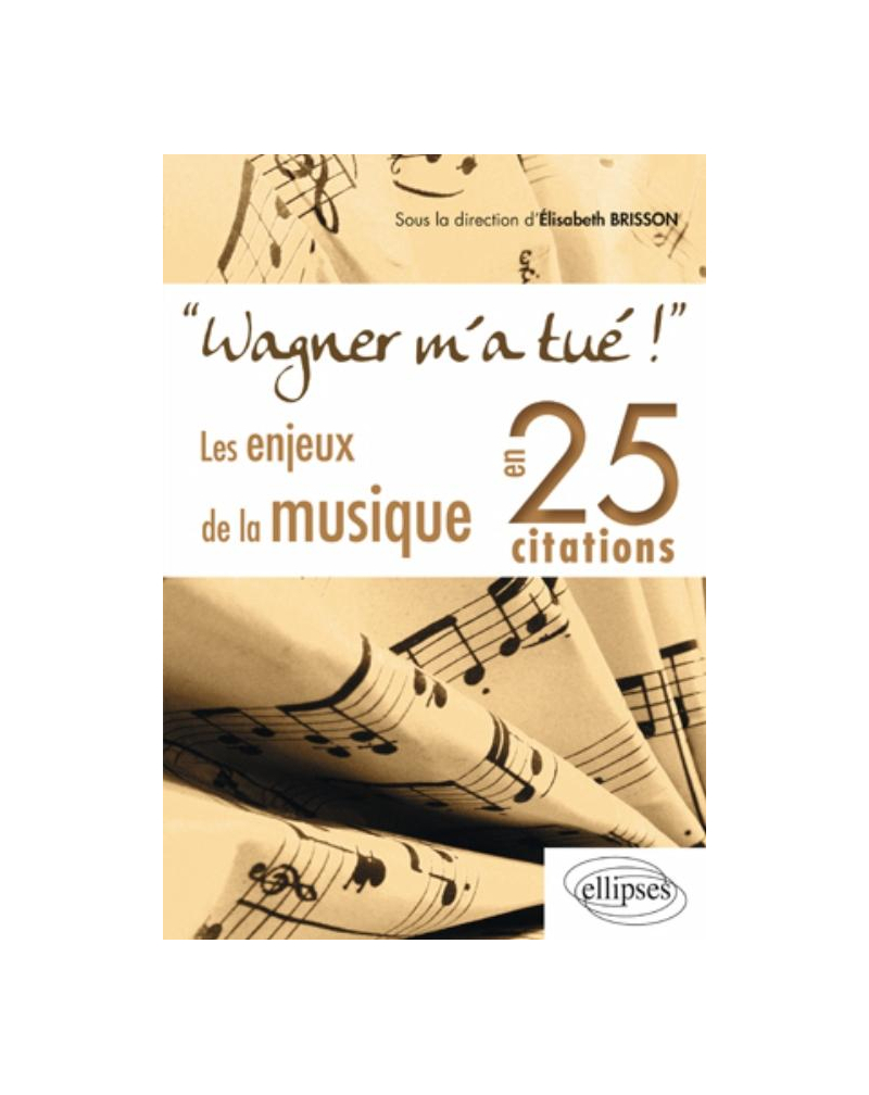Wagner m'a tué ! Les enjeux de la musique en 25 citations