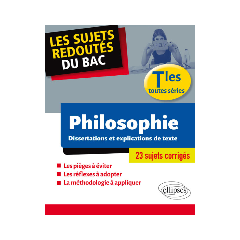 Les sujets redoutés du BAC. Philosophie. Dissertations et explications de texte. Terminale toutes séries