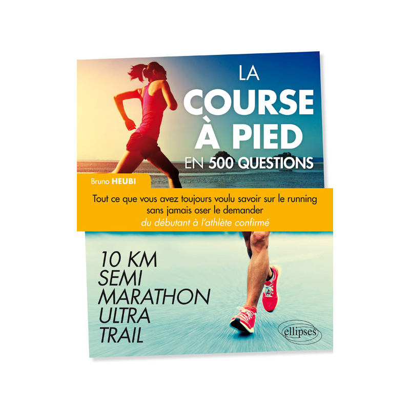 La course à pied en 500 questions - Tout ce que vous avez toujours voulu savoir sur le running sans jamais oser le demander - Du débutant à l'athlète confirmé – 10 km, Semi, Marathon, Ultra, Trail