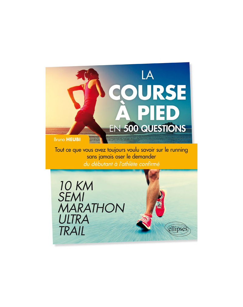 La course à pied en 500 questions - Tout ce que vous avez toujours voulu savoir sur le running sans jamais oser le demander - Du débutant à l'athlète confirmé – 10 km, Semi, Marathon, Ultra, Trail