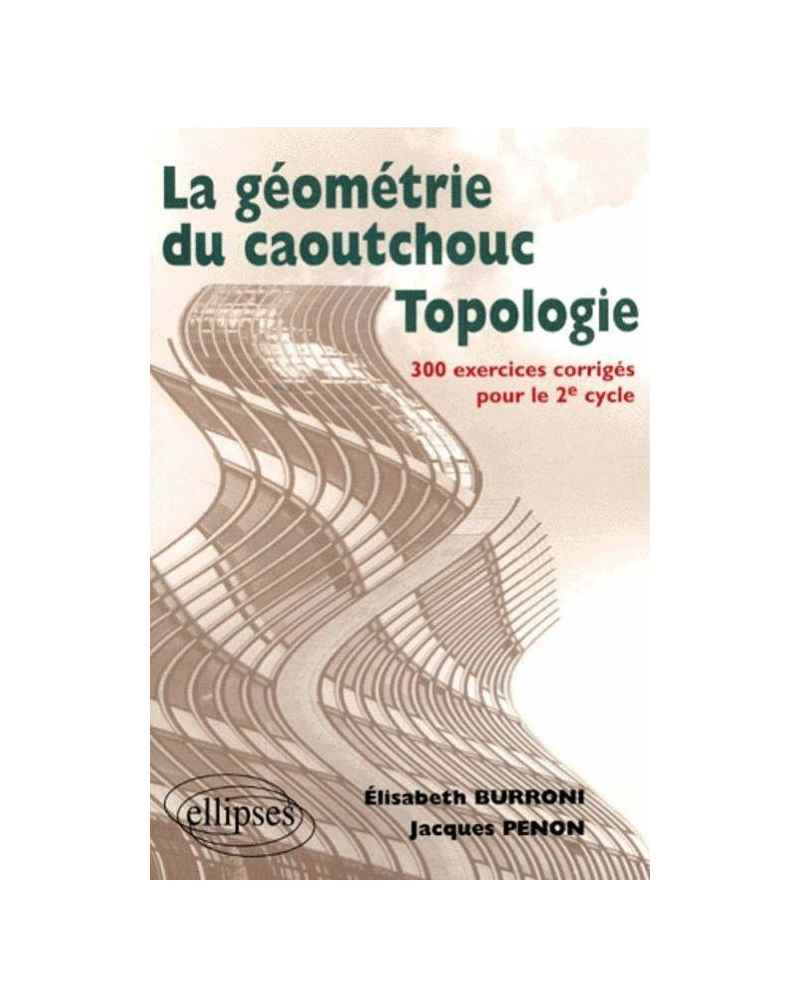 Topologie ou la géométrie du caoutchouc - 300 exercices corrigés pour le deuxième cycle