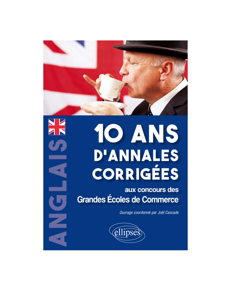 Anglais. 10 ans d'annales corrigées aux concours des Grandes Ecoles de CommerceAnglais. 10 ans d'annales corrigées aux concours des Grandes Ecoles de Commerce
