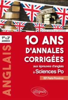 10 ans d'annales corrigées aux épreuves d'anglais à Sciences Po. IEP Paris-Province. 1re et 2e années