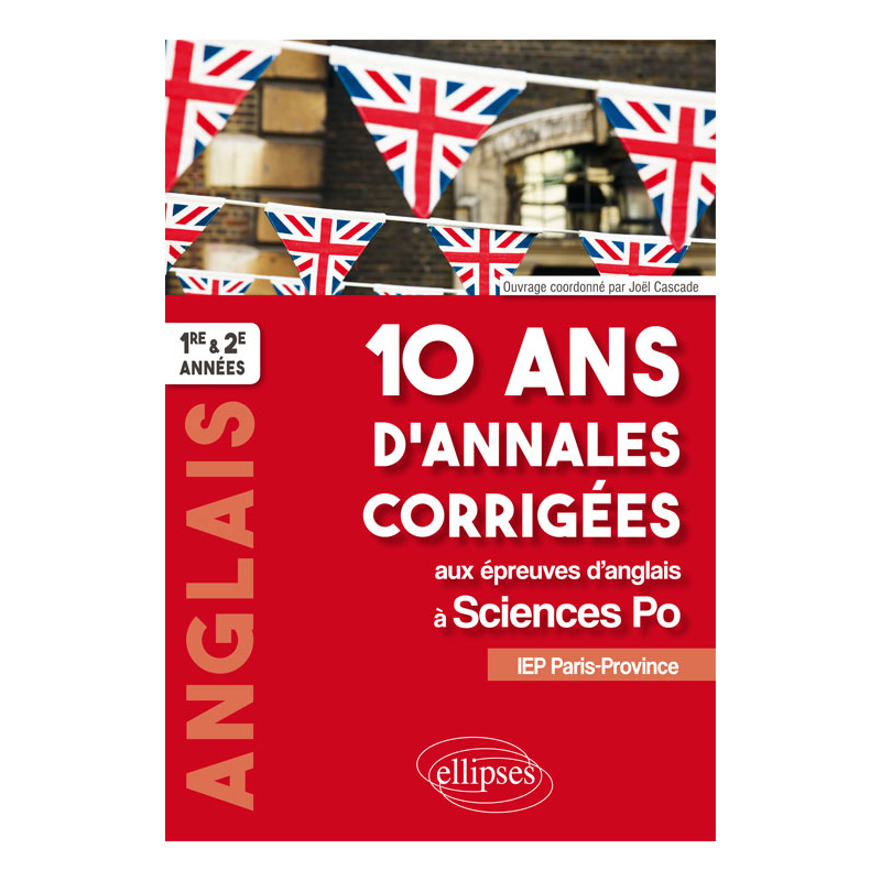 10 ans d'annales corrigées aux épreuves d'anglais à Sciences Po. IEP Paris-Province. 1re et 2e années