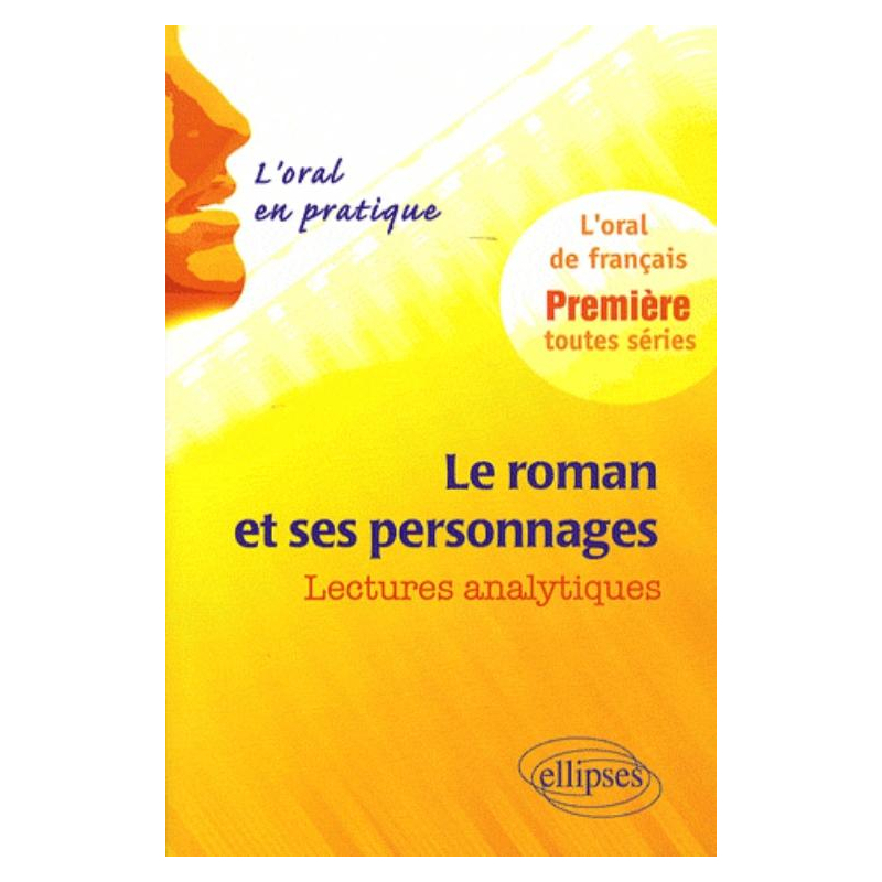 Le roman et ses personnages. Lectures analytiques. L'oral en pratique - 1re toutes séries