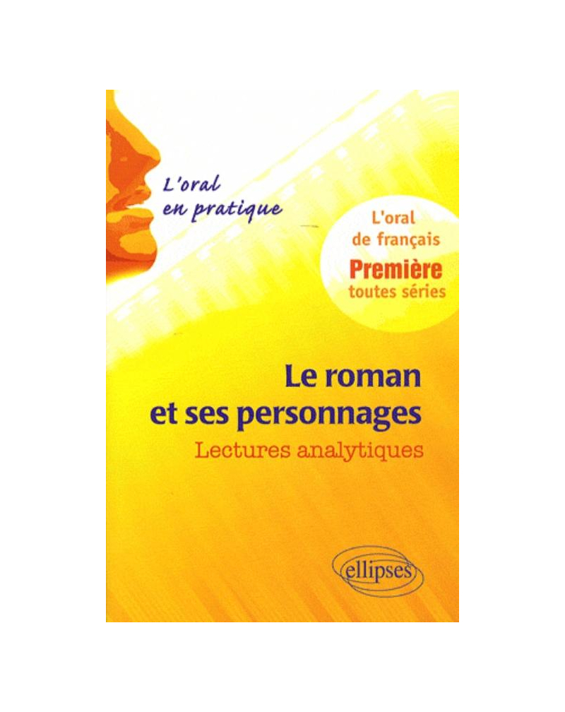 Le roman et ses personnages. Lectures analytiques. L'oral en pratique - 1re toutes séries