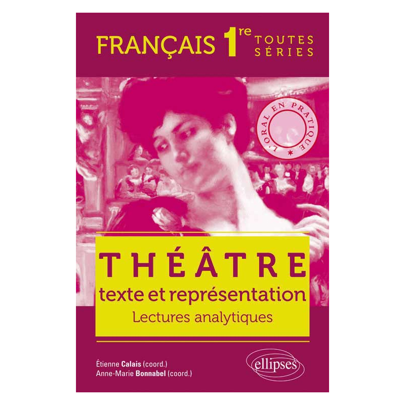 Théâtre, texte et représentation. L’oral en pratique - Lectures analytiques - Français - Premières