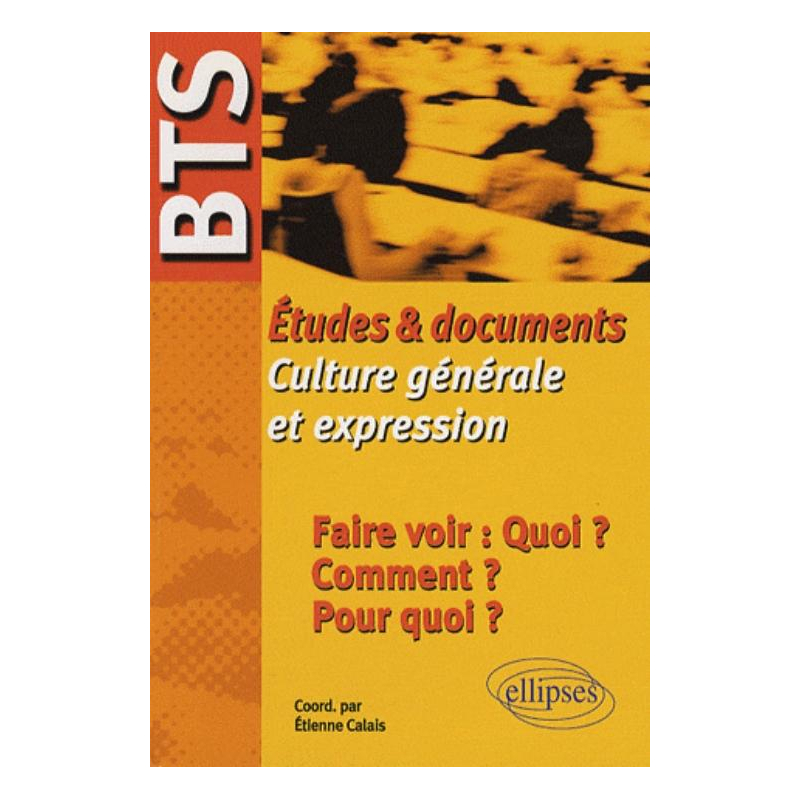 BTS - Études & documents de Culture générale et expression - Faire voir : Quoi ? Comment ? Pour quoi ?