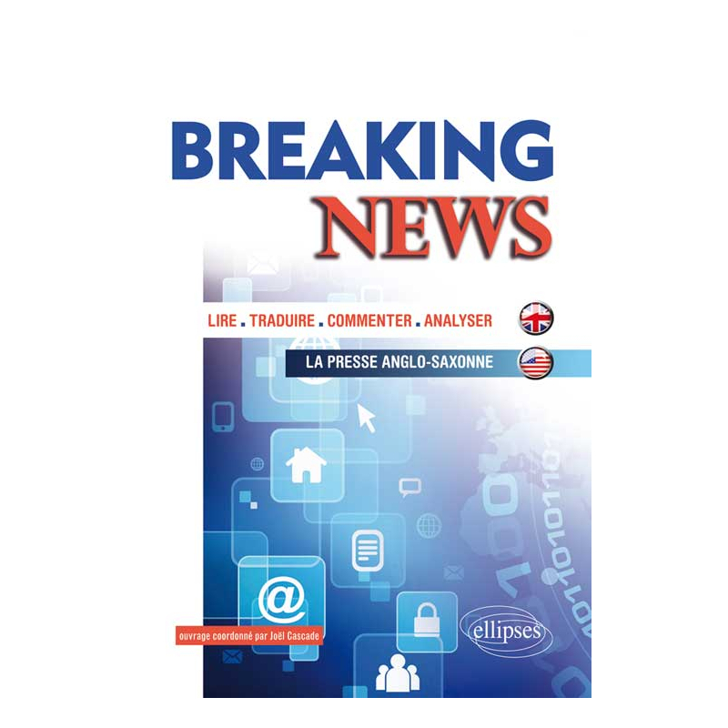 Breaking News. Lire, traduire, commenter, analyser la presse anglo-saxonne (Exemples autour des grands thèmes de l’actualité)
