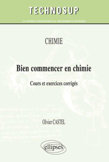 CHIMIE - Bien commencer en chimie - Cours et exercices corrigés (niveau A)