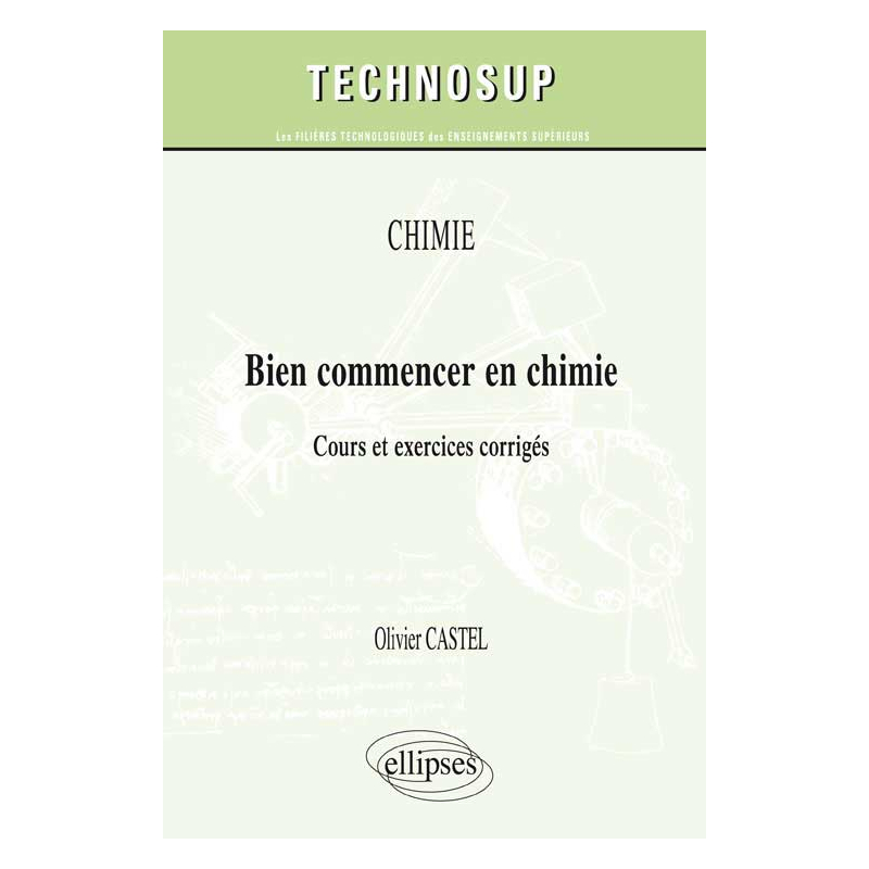 CHIMIE - Bien commencer en chimie - Cours et exercices corrigés (niveau A)