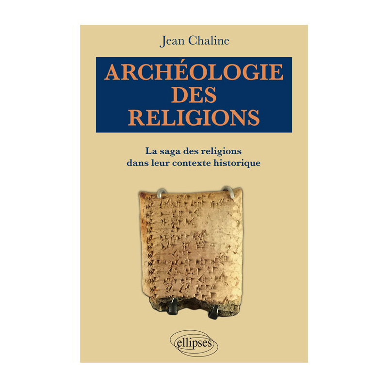 Archéologie des religions. La saga des religions dans leur contexte historique