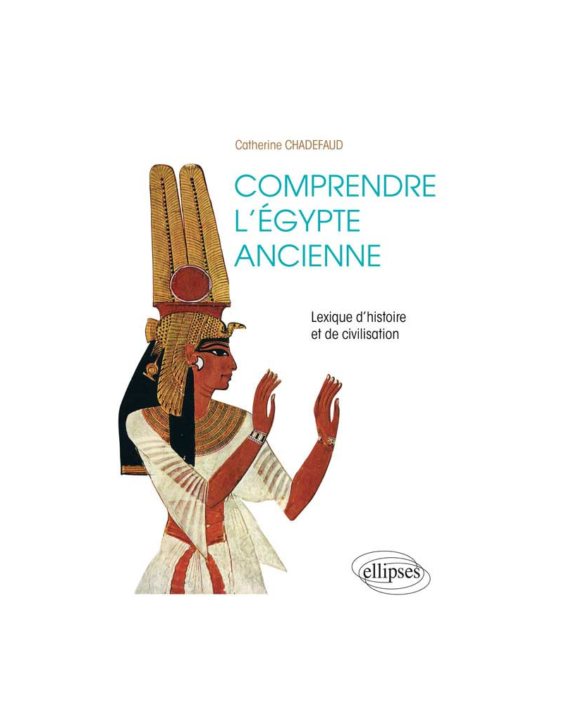 Comprendre l'Égypte ancienne. Lexique d'histoire et de civilisation