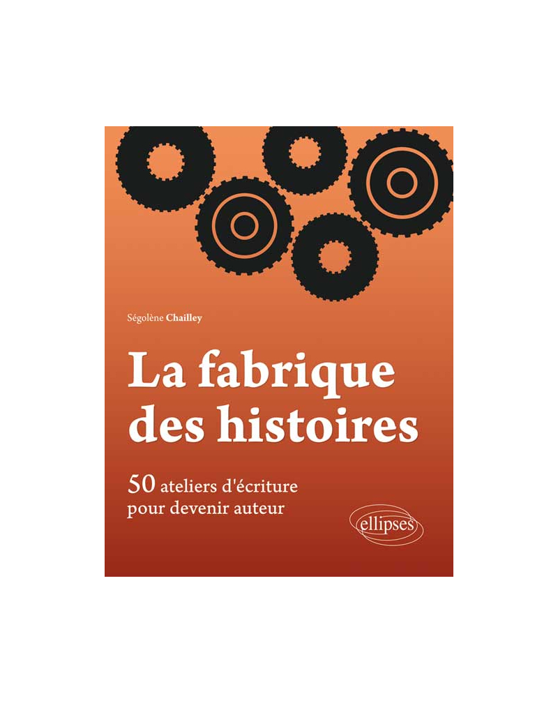 La Fabrique des histoires. 50 ateliers d’écriture pour devenir auteur
