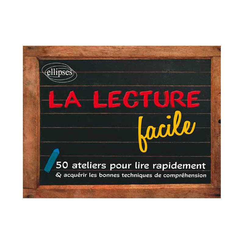 La lecture facile. 50 ateliers pour lire rapidement et acquérir les bonnes techniques de compréhension