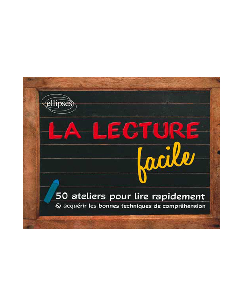 La lecture facile. 50 ateliers pour lire rapidement et acquérir les bonnes techniques de compréhension