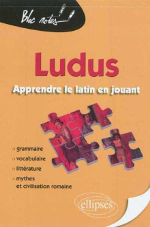 Ludus. Apprendre le latin en jouant. Grammaire - Vocabulaire - Littérature - Mythes et civilisation romaine