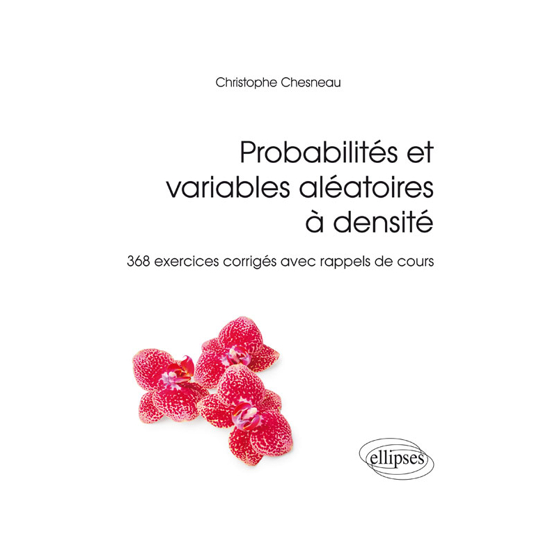 Probabilités et variables aléatoires à densité - 368 exercices corrigés avec rappels de cours