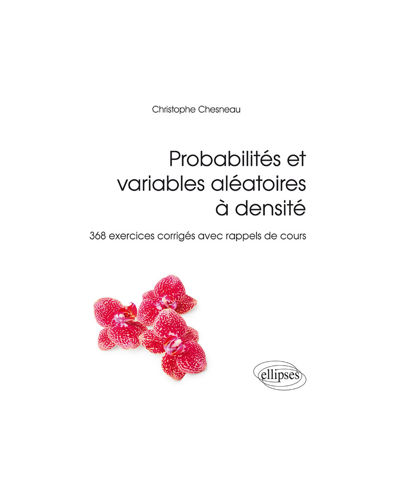 Probabilités et variables aléatoires à densité - 368 exercices corrigés avec rappels de cours