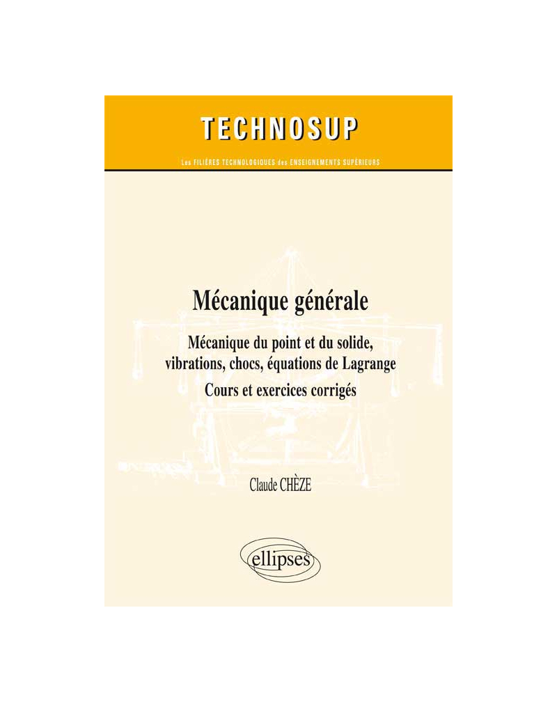 Mécanique générale - Mécanique du point et du solide, vibrations, chocs, équations de Lagrange - Cours, exercices et problèmes corrigés (niveau B)
