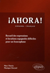 Ahora! Recueil des expressions et  locutions espagnoles difficiles pour un francophone