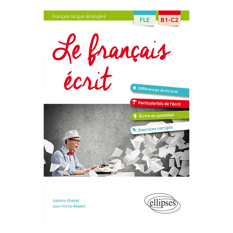 FLE (Français langue étrangère). Le français écrit. Vocabulaire, grammaire, exercices corrigés [B1-C2]